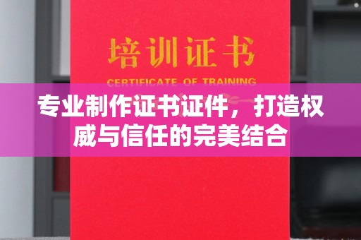 曾都专业制作证书证件，打造权威与信任的完美结合