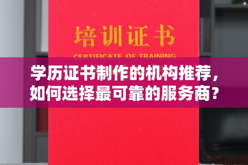 曾都学历证书制作的机构推荐，如何选择最可靠的服务商？