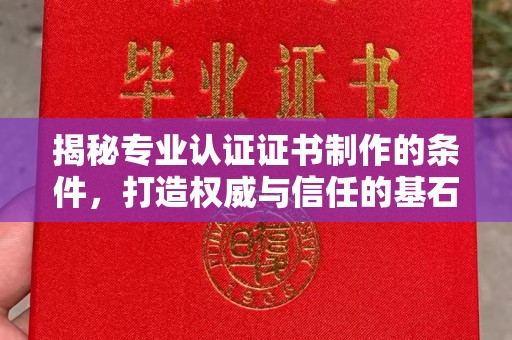 曾都揭秘专业认证证书制作的条件，打造权威与信任的基石