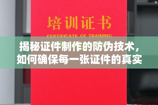 曾都揭秘证件制作的防伪技术，如何确保每一张证件的真实性